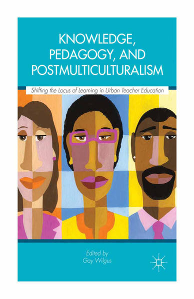 Knowledge, Pedagogy, and Postmulticulturalism: Shifting the Locus of Learning in Urban Teacher Education | Gay Books & News