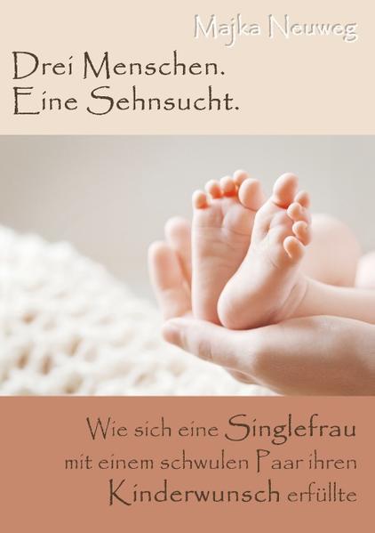 Drei Menschen. Eine Sehnsucht.: Wie sich eine Singlefrau mit einem schwulen Paar ihren Kinderwunsch erfüllte | Gay Books & News