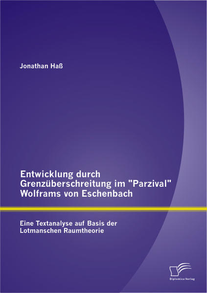 Entwicklung durch Grenzüberschreitung im "Parzival" Wolframs von Eschenbach: Eine Textanalyse auf Basis der Lotmanschen Raumtheorie | Gay Books & News