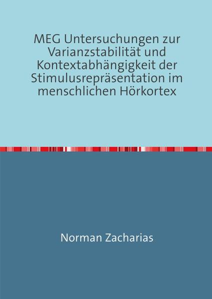 MEG Untersuchungen zur Varianzstabilität und Kontextabhängigkeit der Stimulusrepräsentation im menschlichen Hörkortex | Gay Books & News